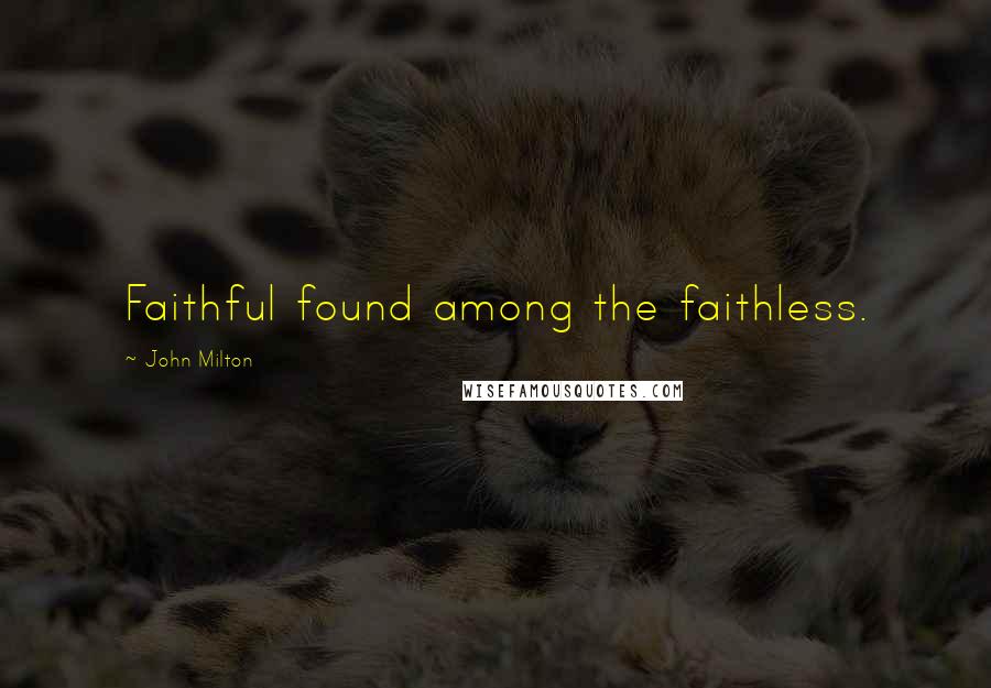 John Milton Quotes: Faithful found among the faithless.