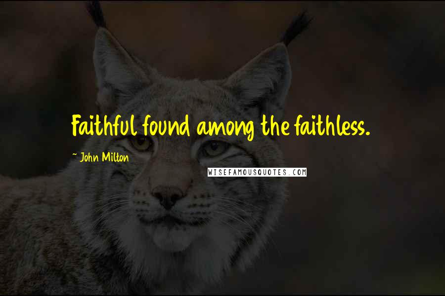 John Milton Quotes: Faithful found among the faithless.