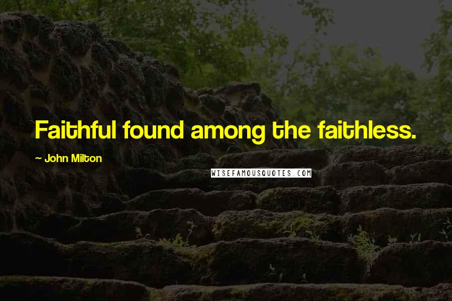 John Milton Quotes: Faithful found among the faithless.
