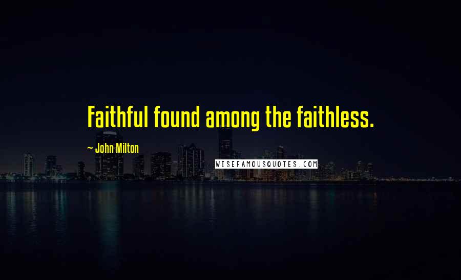 John Milton Quotes: Faithful found among the faithless.