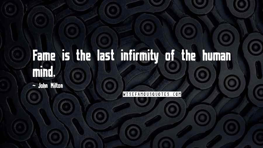 John Milton Quotes: Fame is the last infirmity of the human mind.