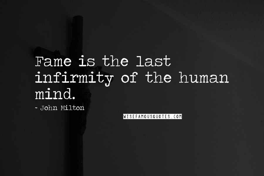 John Milton Quotes: Fame is the last infirmity of the human mind.