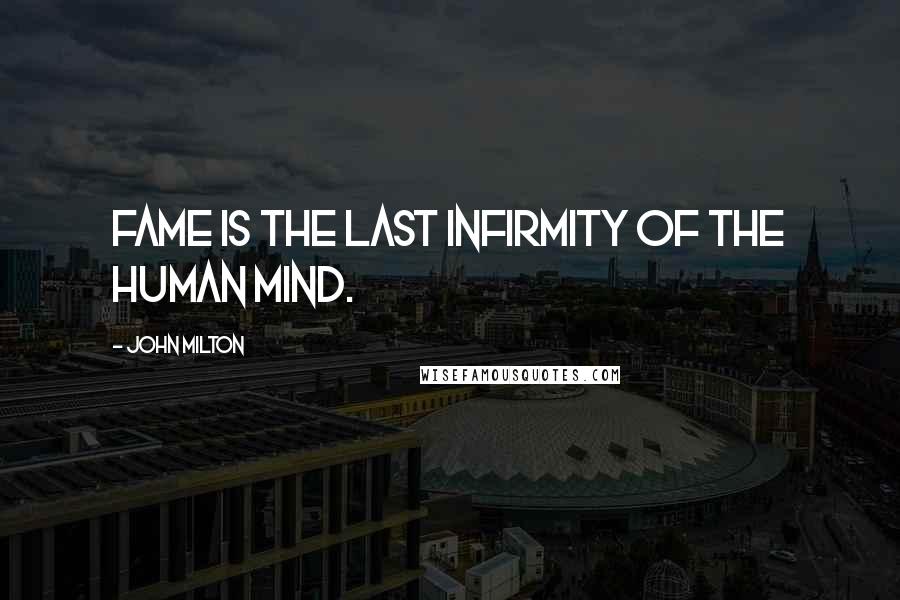 John Milton Quotes: Fame is the last infirmity of the human mind.