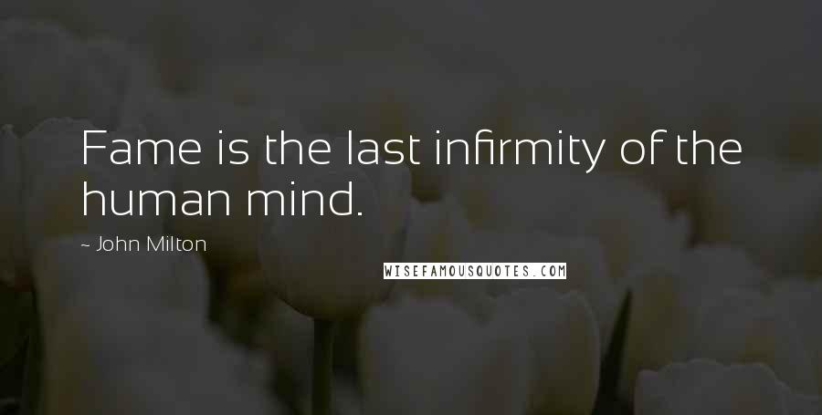 John Milton Quotes: Fame is the last infirmity of the human mind.