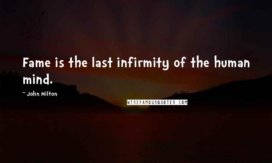 John Milton Quotes: Fame is the last infirmity of the human mind.