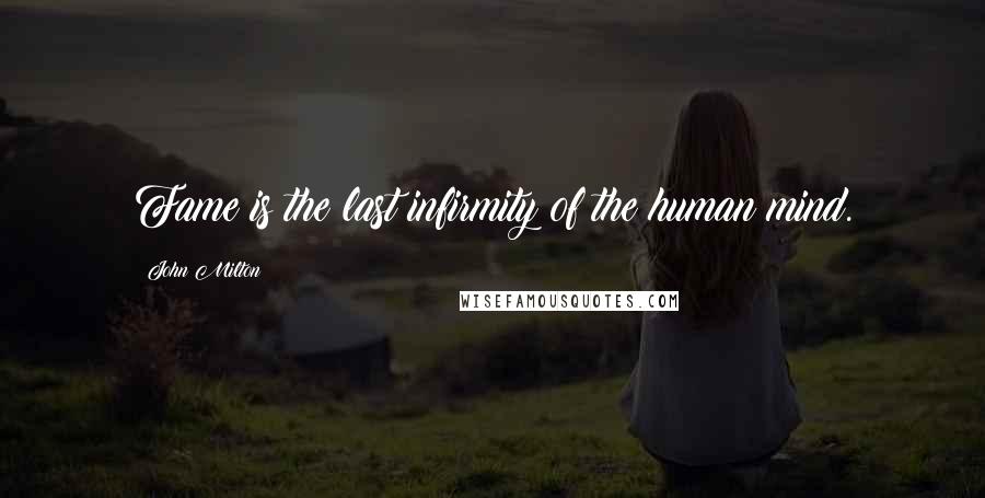 John Milton Quotes: Fame is the last infirmity of the human mind.