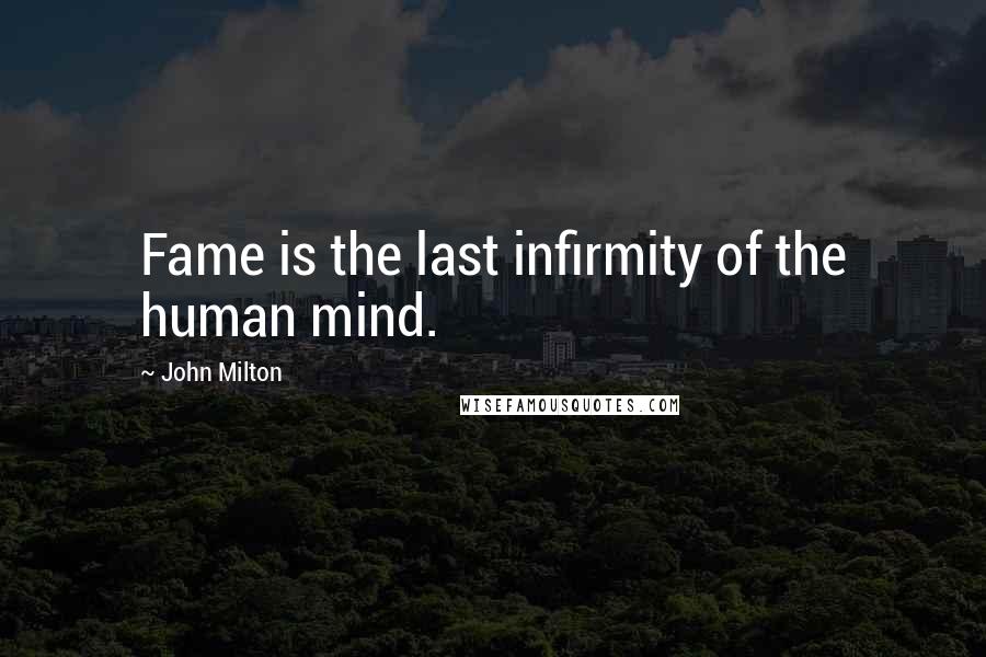 John Milton Quotes: Fame is the last infirmity of the human mind.