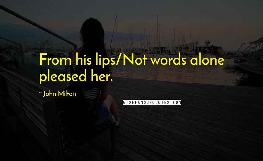 John Milton Quotes: From his lips/Not words alone pleased her.