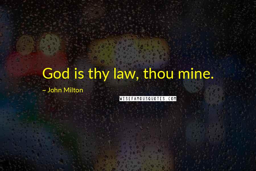 John Milton Quotes: God is thy law, thou mine.