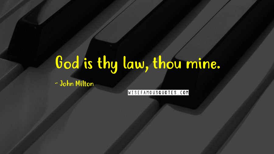 John Milton Quotes: God is thy law, thou mine.