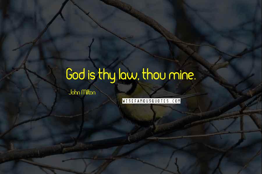 John Milton Quotes: God is thy law, thou mine.