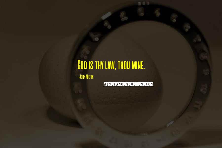 John Milton Quotes: God is thy law, thou mine.