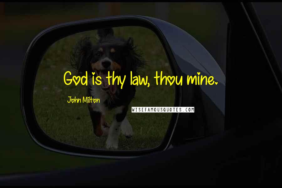 John Milton Quotes: God is thy law, thou mine.