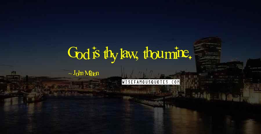 John Milton Quotes: God is thy law, thou mine.