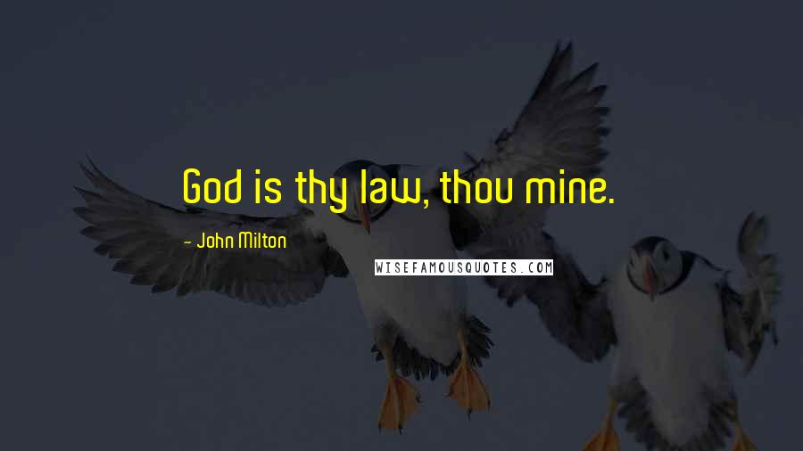 John Milton Quotes: God is thy law, thou mine.