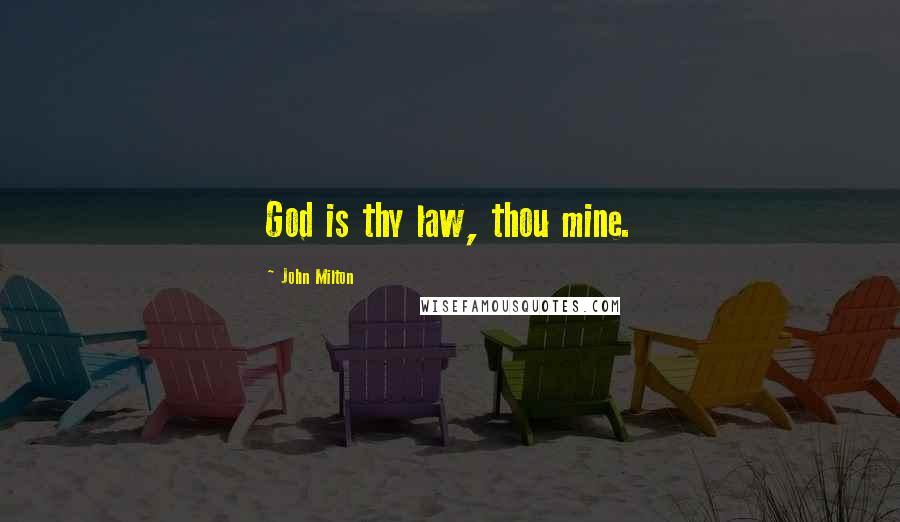 John Milton Quotes: God is thy law, thou mine.
