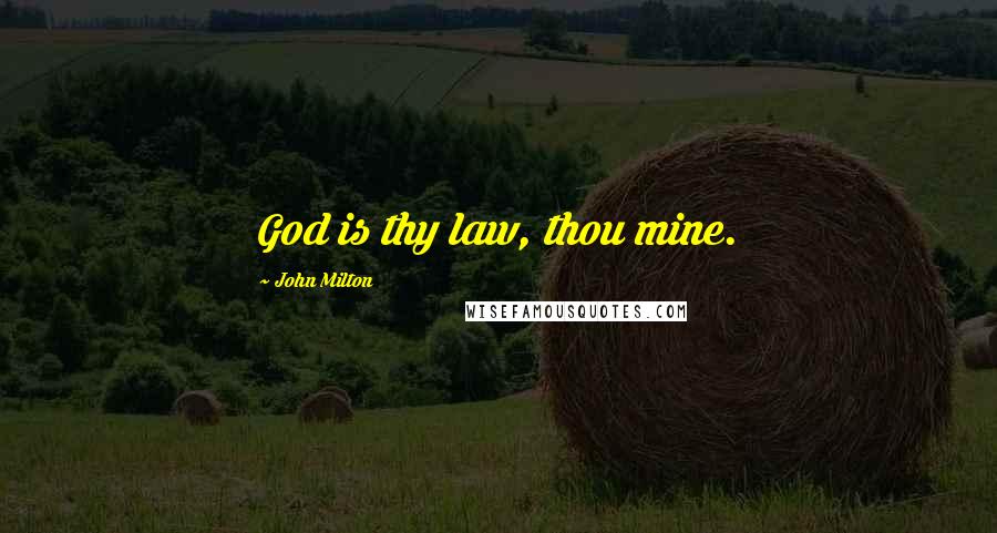 John Milton Quotes: God is thy law, thou mine.
