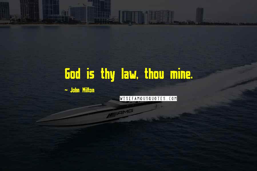John Milton Quotes: God is thy law, thou mine.
