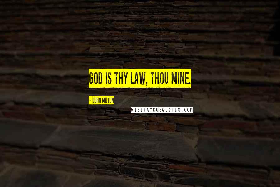 John Milton Quotes: God is thy law, thou mine.