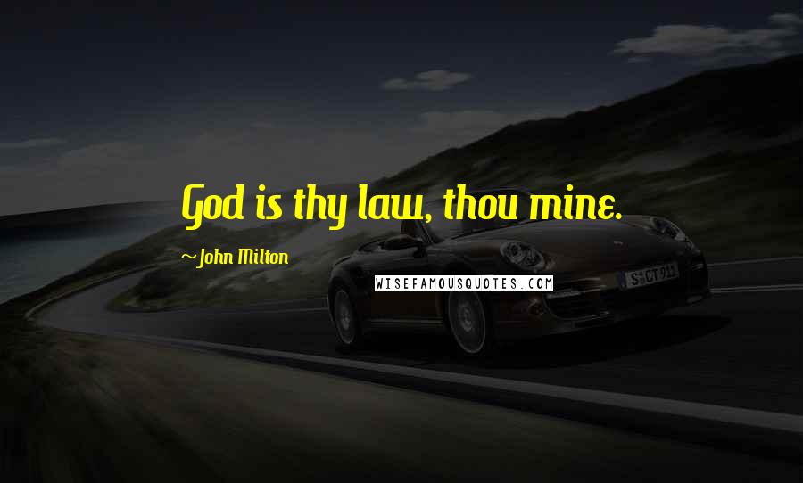 John Milton Quotes: God is thy law, thou mine.
