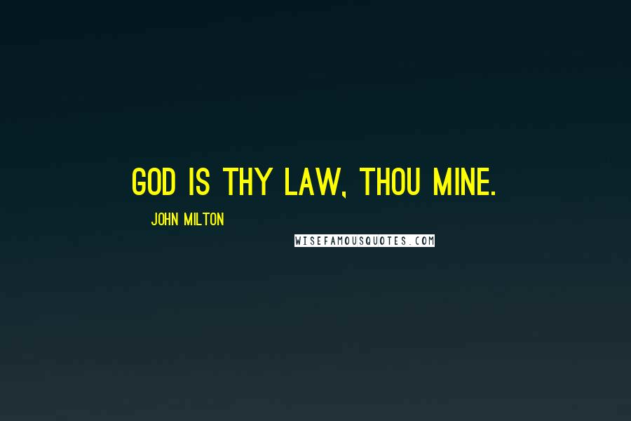 John Milton Quotes: God is thy law, thou mine.