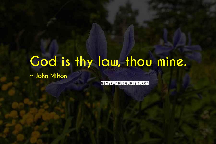 John Milton Quotes: God is thy law, thou mine.