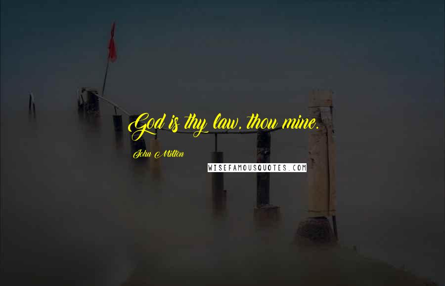 John Milton Quotes: God is thy law, thou mine.