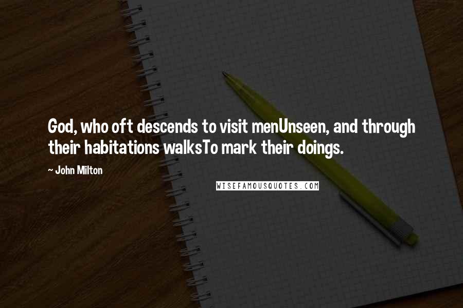 John Milton Quotes: God, who oft descends to visit menUnseen, and through their habitations walksTo mark their doings.