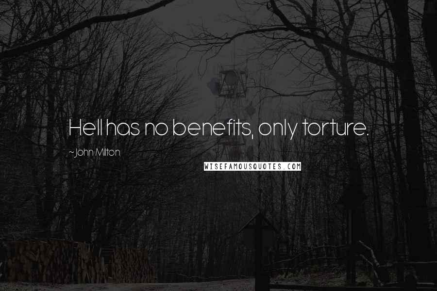 John Milton Quotes: Hell has no benefits, only torture.