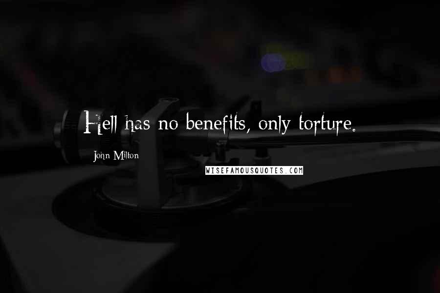 John Milton Quotes: Hell has no benefits, only torture.