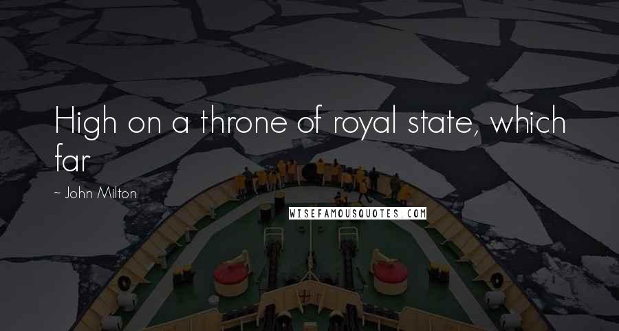 John Milton Quotes: High on a throne of royal state, which far