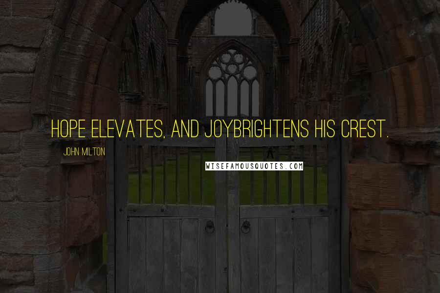 John Milton Quotes: Hope elevates, and joyBrightens his crest.