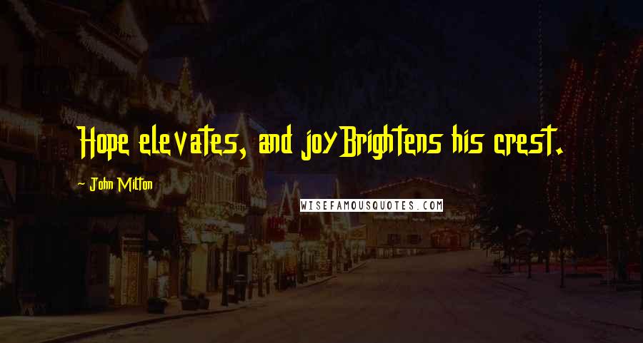 John Milton Quotes: Hope elevates, and joyBrightens his crest.