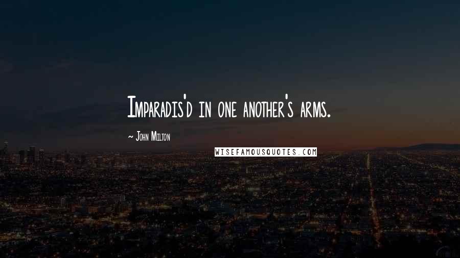 John Milton Quotes: Imparadis'd in one another's arms.