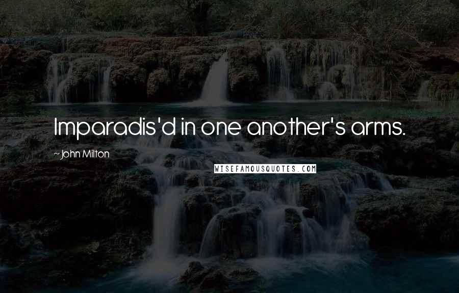 John Milton Quotes: Imparadis'd in one another's arms.