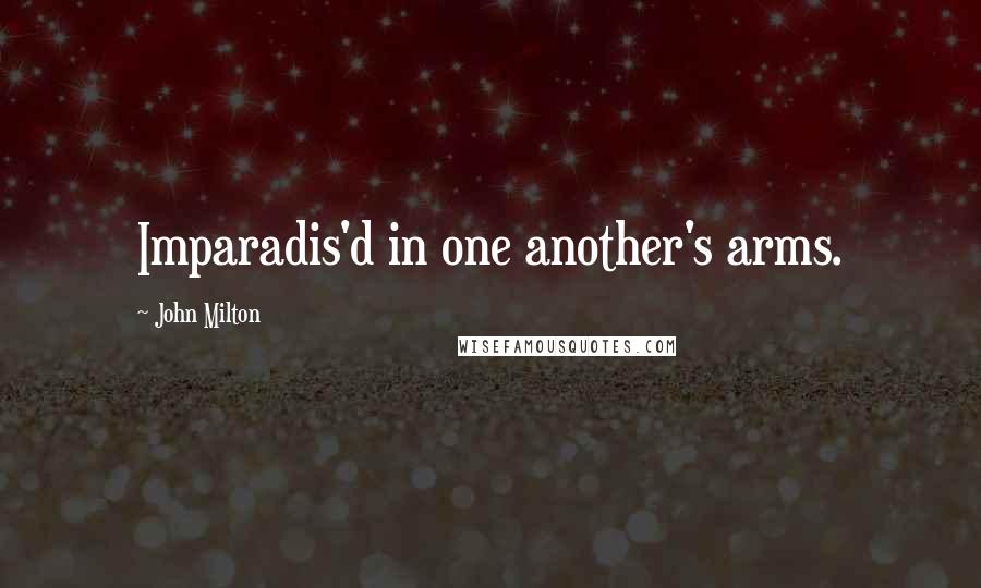 John Milton Quotes: Imparadis'd in one another's arms.