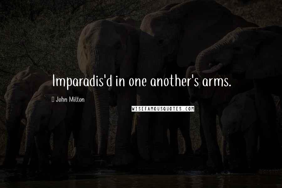 John Milton Quotes: Imparadis'd in one another's arms.