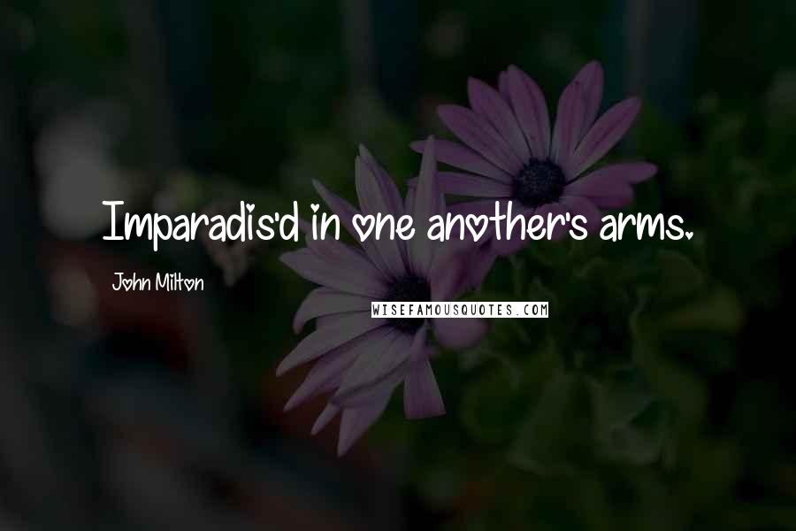 John Milton Quotes: Imparadis'd in one another's arms.