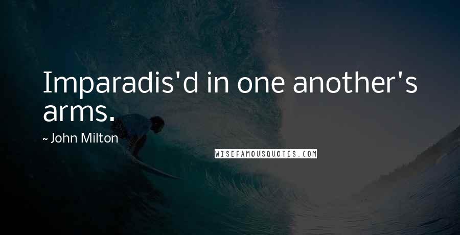 John Milton Quotes: Imparadis'd in one another's arms.