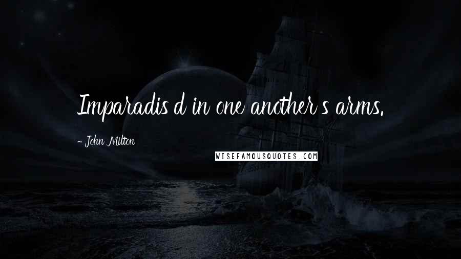 John Milton Quotes: Imparadis'd in one another's arms.