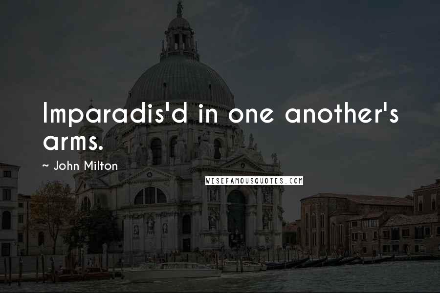 John Milton Quotes: Imparadis'd in one another's arms.