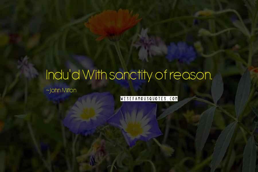 John Milton Quotes: Indu'd With sanctity of reason.