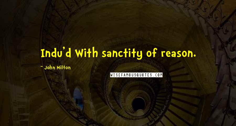 John Milton Quotes: Indu'd With sanctity of reason.