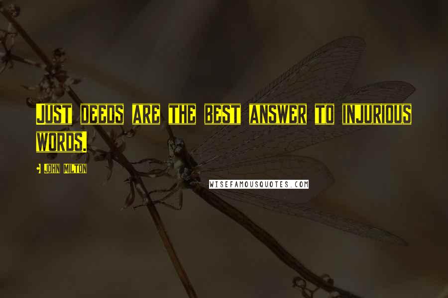 John Milton Quotes: Just deeds are the best answer to injurious words.