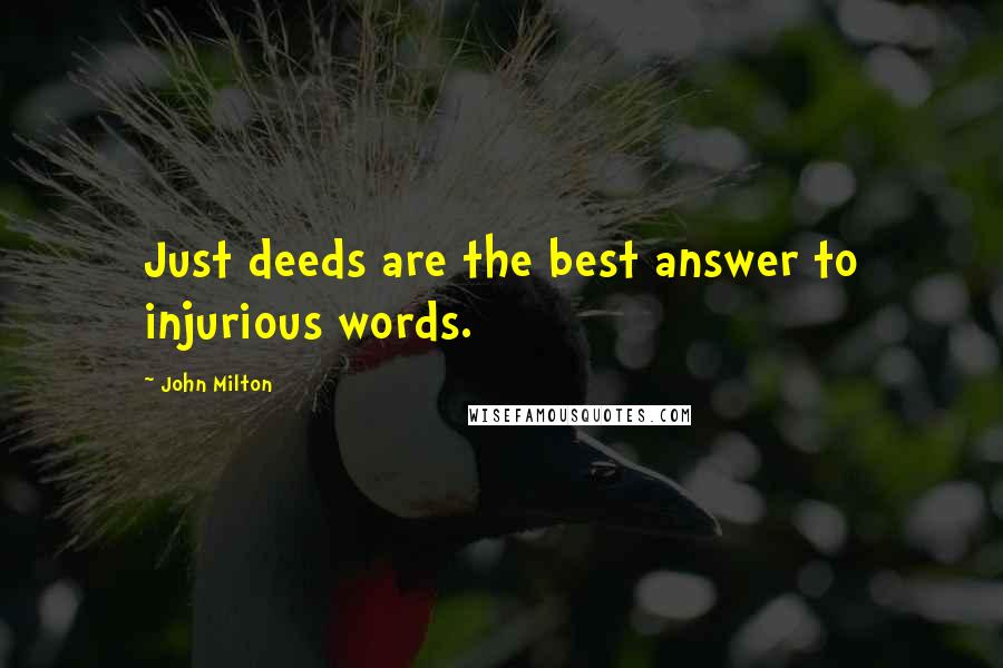 John Milton Quotes: Just deeds are the best answer to injurious words.