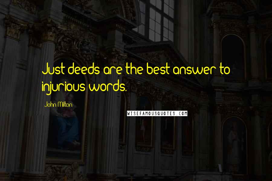 John Milton Quotes: Just deeds are the best answer to injurious words.