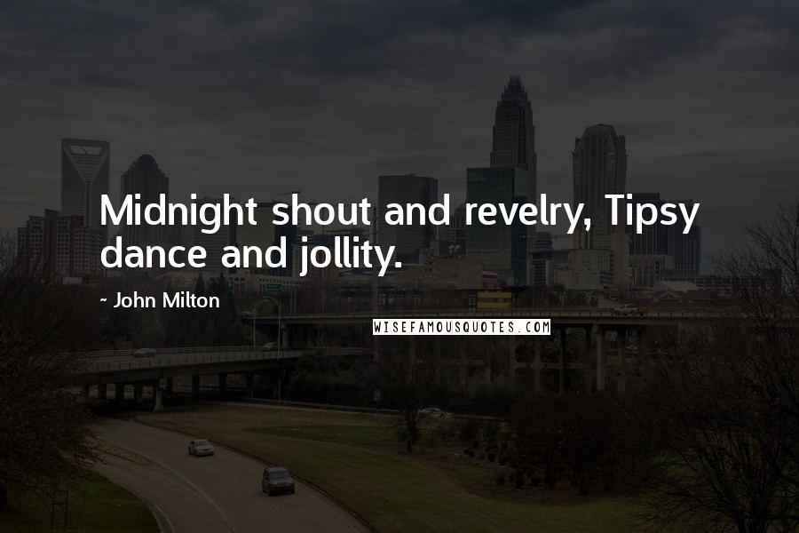 John Milton Quotes: Midnight shout and revelry, Tipsy dance and jollity.