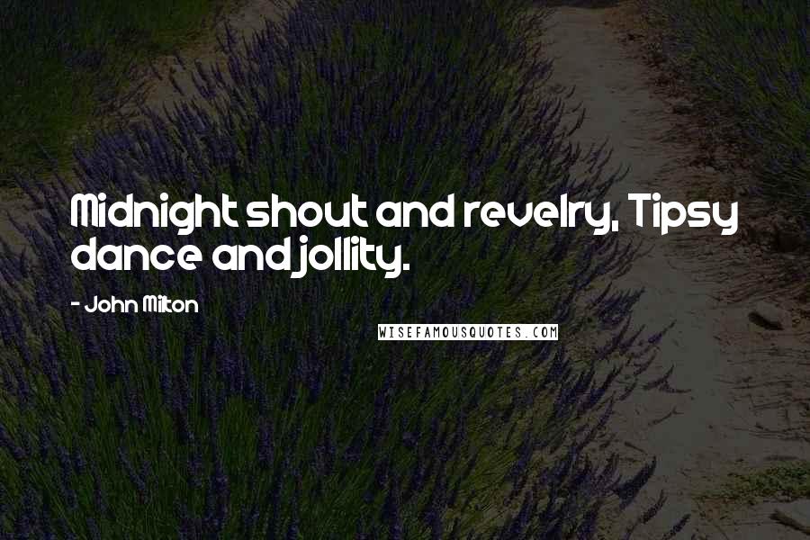 John Milton Quotes: Midnight shout and revelry, Tipsy dance and jollity.