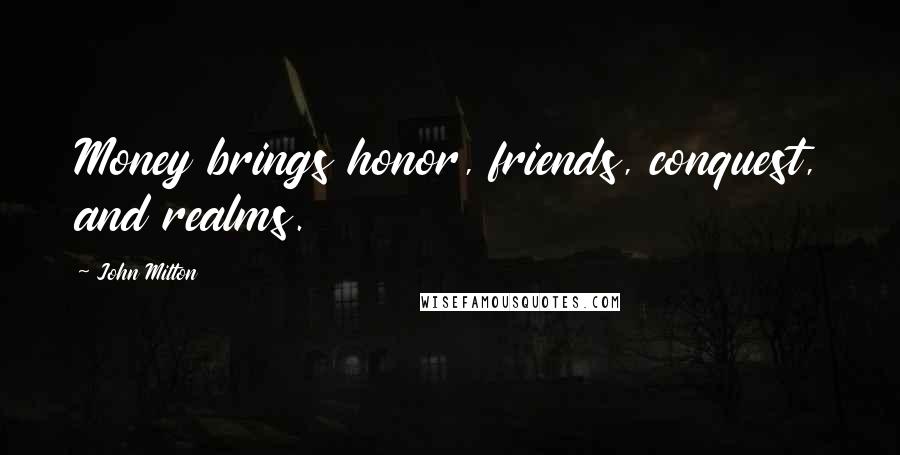 John Milton Quotes: Money brings honor, friends, conquest, and realms.