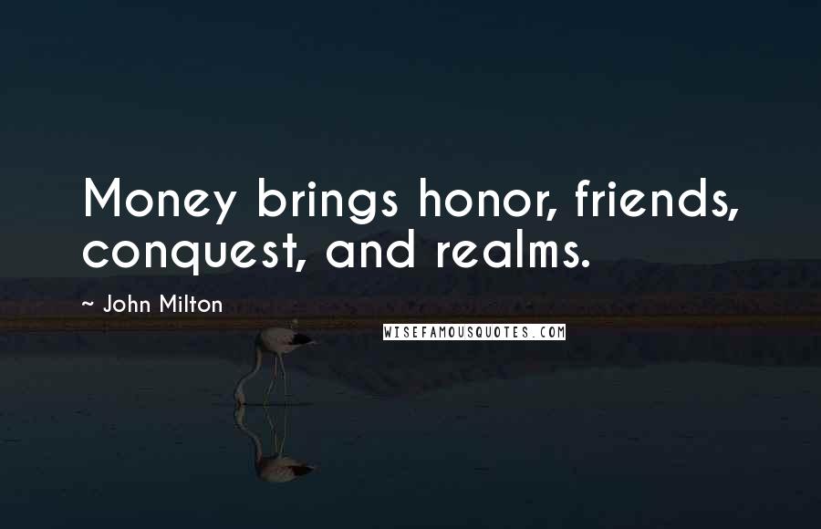 John Milton Quotes: Money brings honor, friends, conquest, and realms.